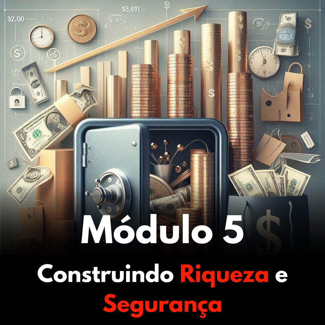 Módulo 05 - Construindo Riqueza e Segurança